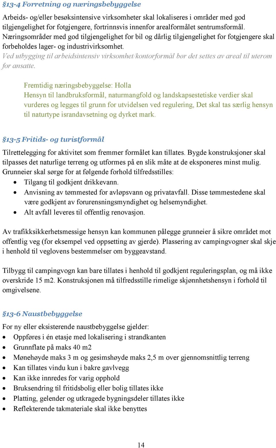 Ved utbygging til arbeidsintensiv virksomhet/kontorformål bør det settes av areal til uterom for ansatte.