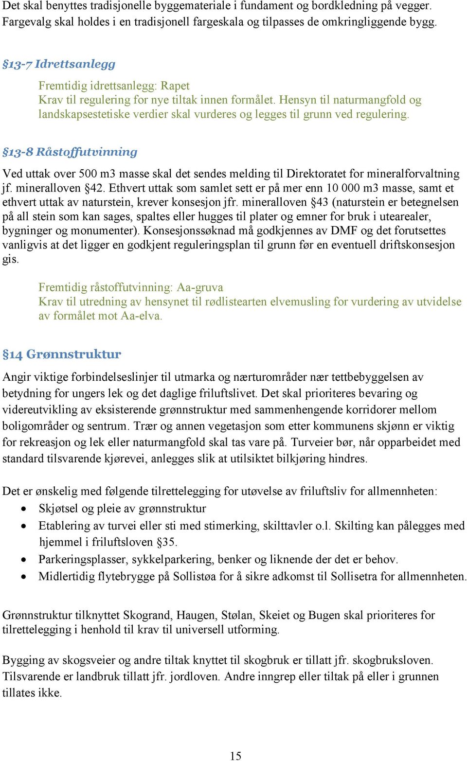 Hensyn til naturmangfold og landskapsestetiske verdier skal vurderes og legges til grunn ved regulering.