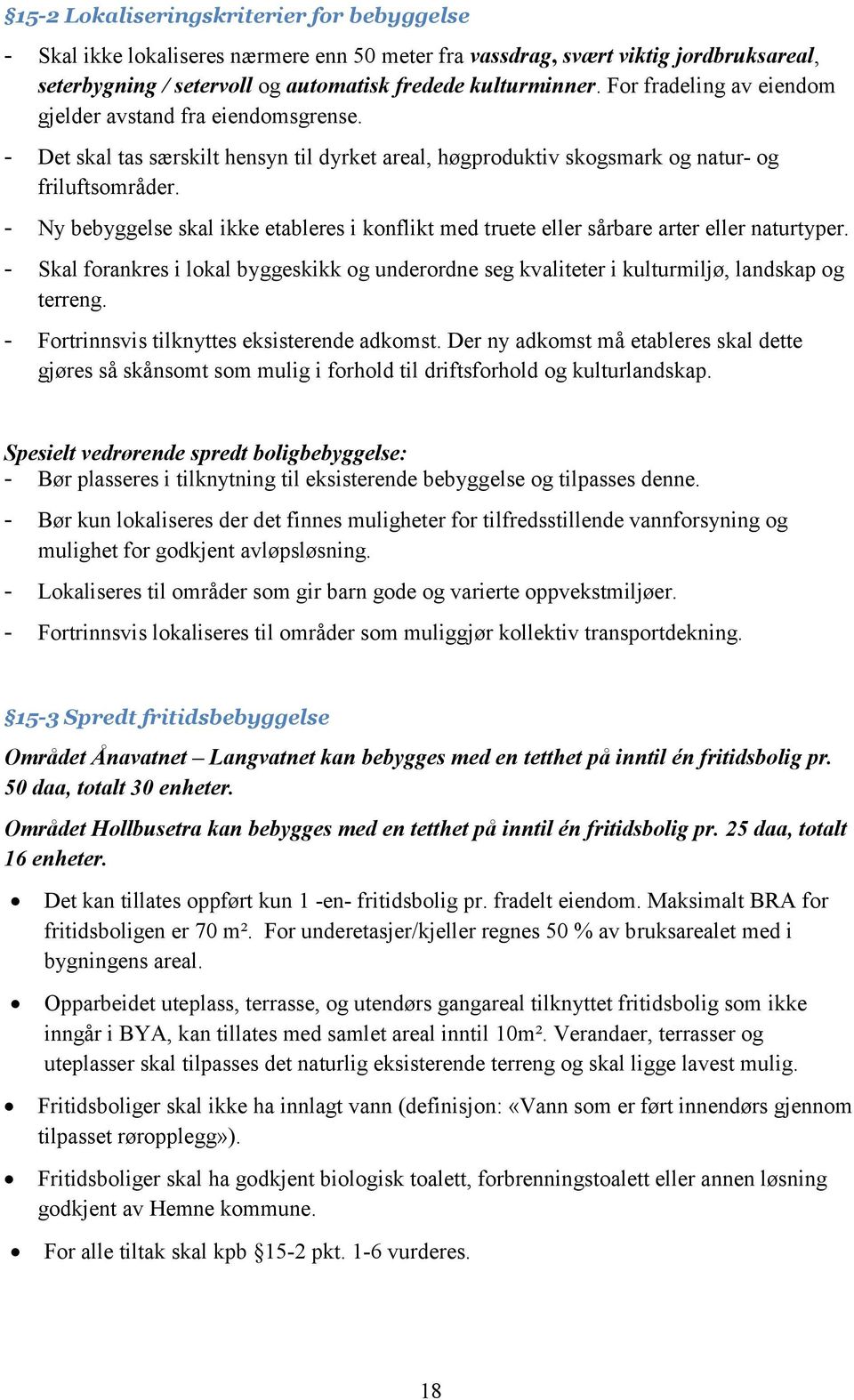 - Ny bebyggelse skal ikke etableres i konflikt med truete eller sårbare arter eller naturtyper. - Skal forankres i lokal byggeskikk og underordne seg kvaliteter i kulturmiljø, landskap og terreng.