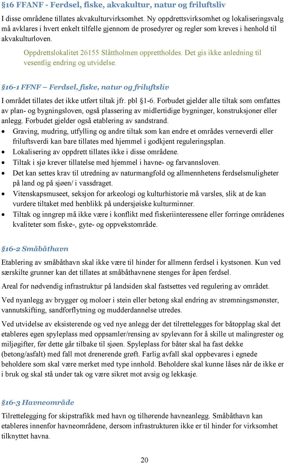 Oppdrettslokalitet 26155 Slåttholmen opprettholdes. Det gis ikke anledning til vesentlig endring og utvidelse.