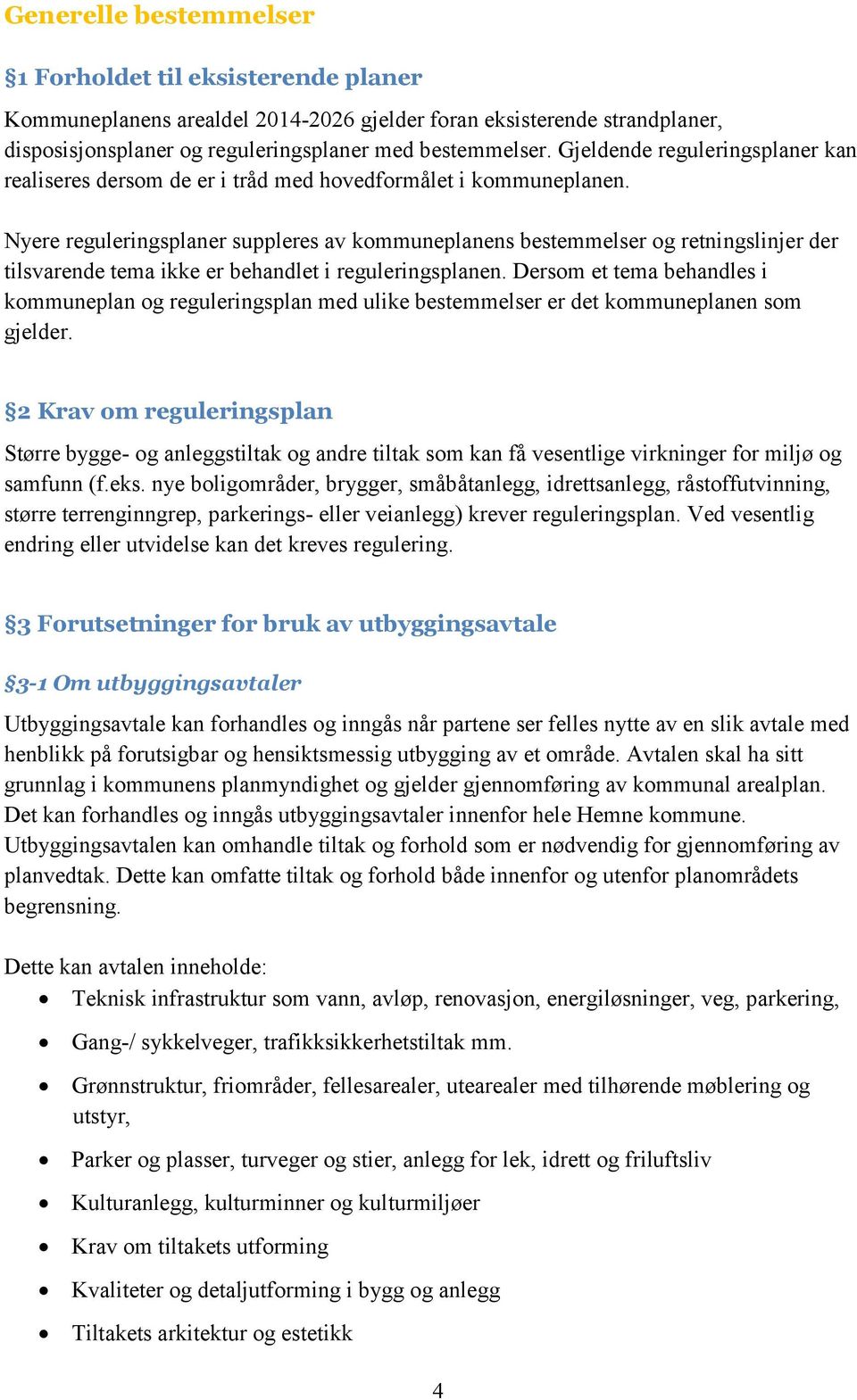 Nyere reguleringsplaner suppleres av kommuneplanens bestemmelser og retningslinjer der tilsvarende tema ikke er behandlet i reguleringsplanen.