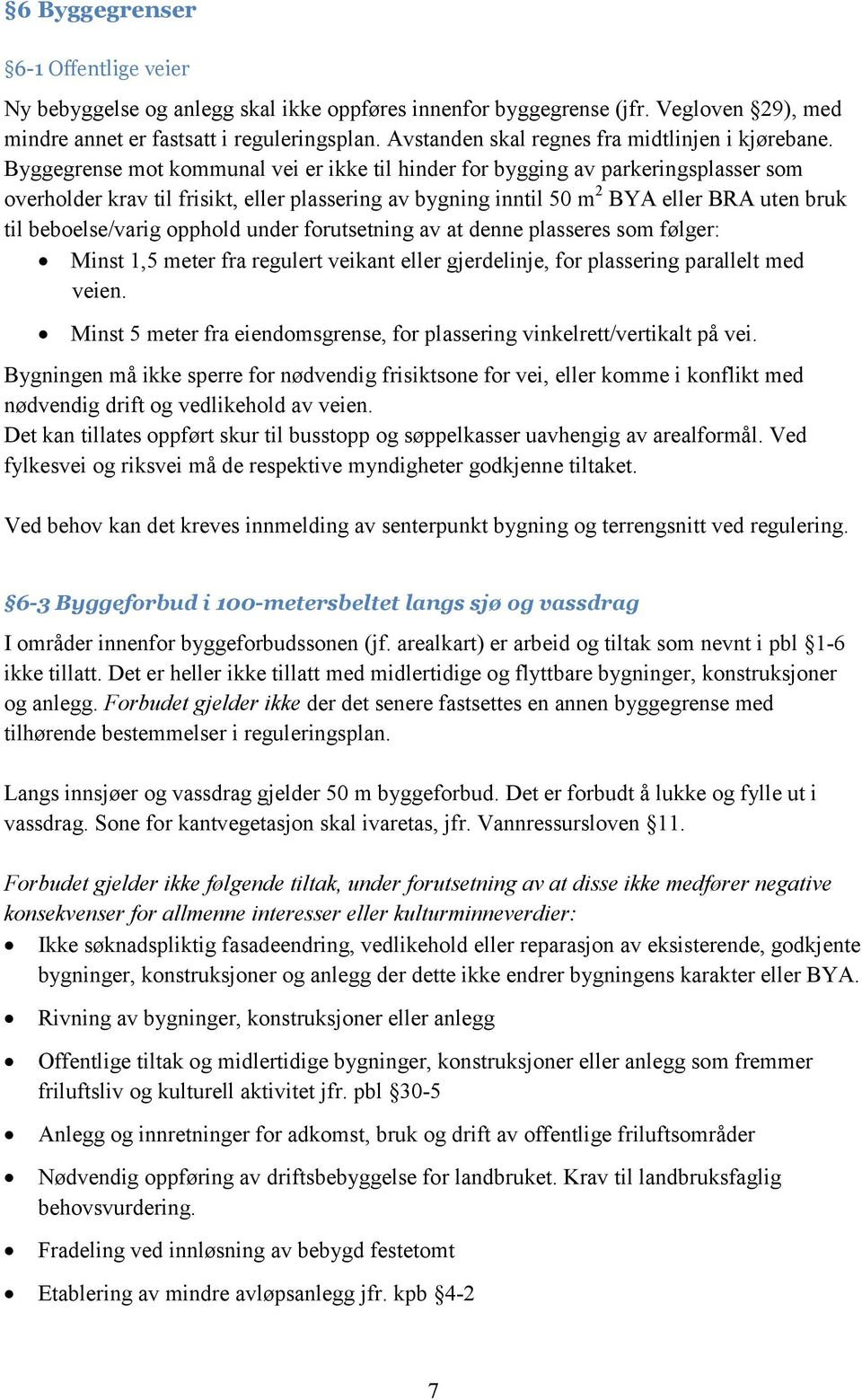 Byggegrense mot kommunal vei er ikke til hinder for bygging av parkeringsplasser som overholder krav til frisikt, eller plassering av bygning inntil 50 m 2 BYA eller BRA uten bruk til beboelse/varig