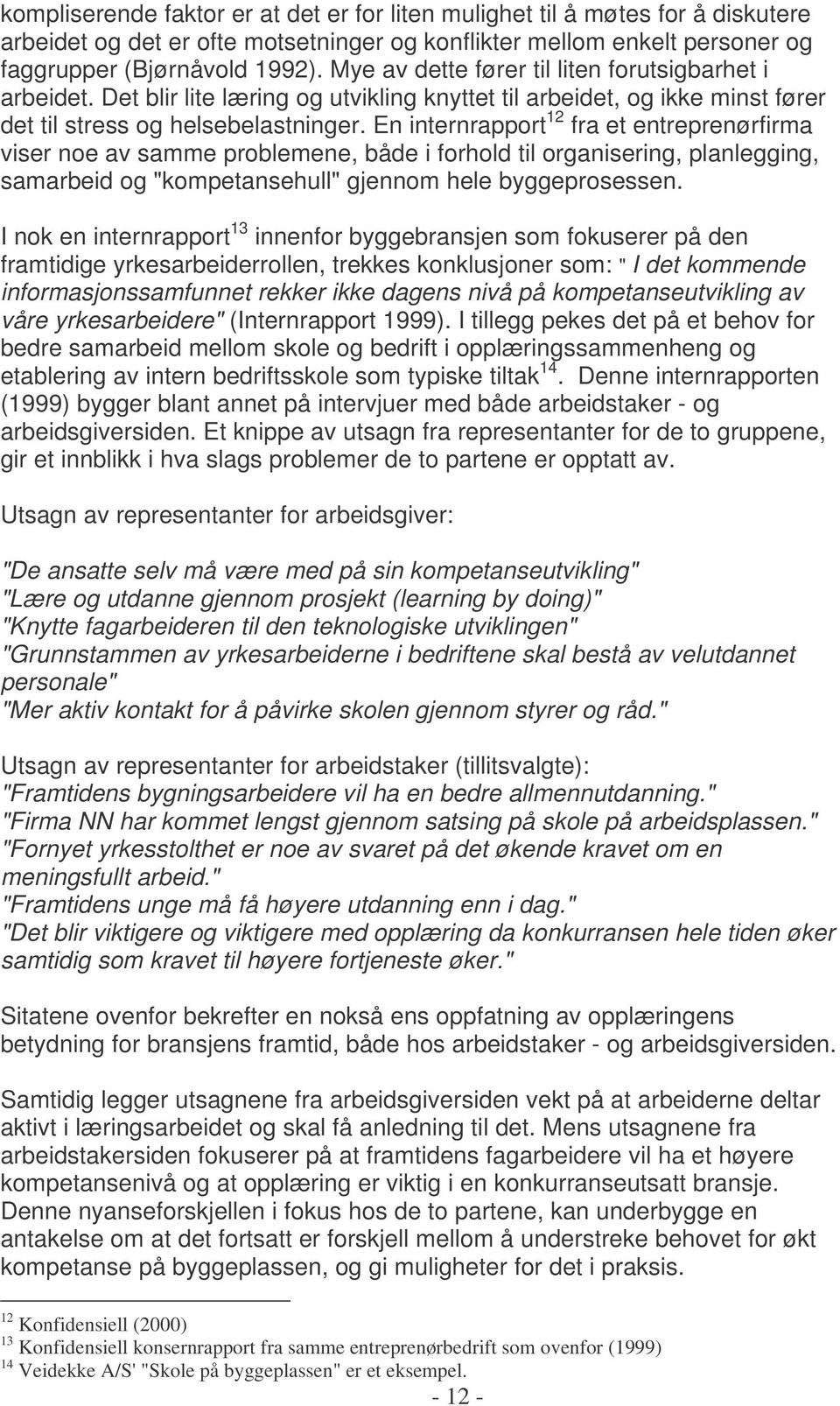 En internrapport 12 fra et entreprenørfirma viser noe av samme problemene, både i forhold til organisering, planlegging, samarbeid og "kompetansehull" gjennom hele byggeprosessen.