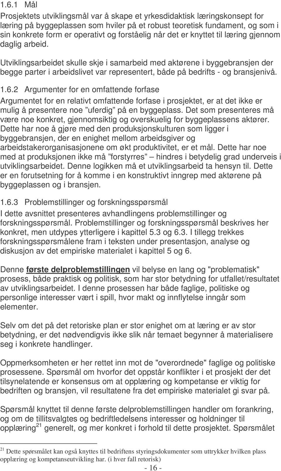 Utviklingsarbeidet skulle skje i samarbeid med aktørene i byggebransjen der begge parter i arbeidslivet var representert, både på bedrifts - og bransjenivå. 1.6.