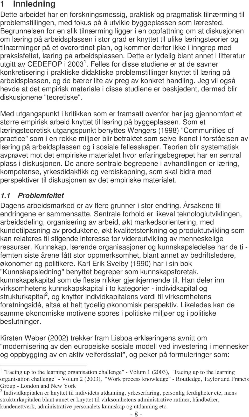 kommer derfor ikke i inngrep med praksisfeltet, læring på arbeidsplassen. Dette er tydelig blant annet i litteratur utgitt av CEDEFOP i 2003 1.