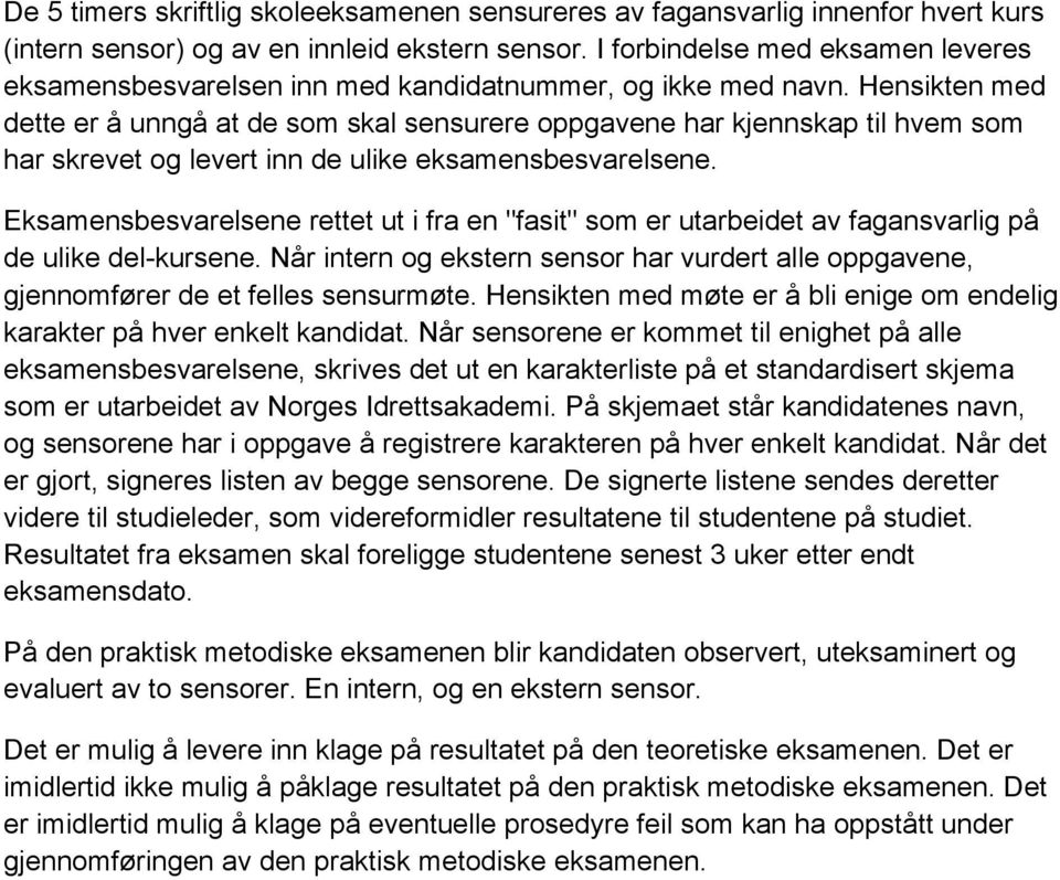 Hensikten med dette er å unngå at de som skal sensurere oppgavene har kjennskap til hvem som har skrevet og levert inn de ulike eksamensbesvarelsene.