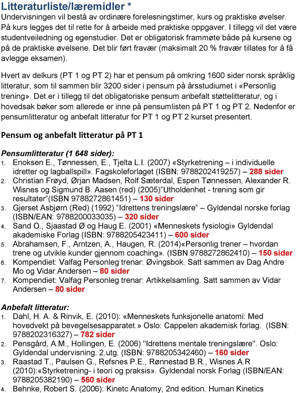 Det blir ført fravær (maksimalt 20 % fravær tillates for å få avlegge eksamen).