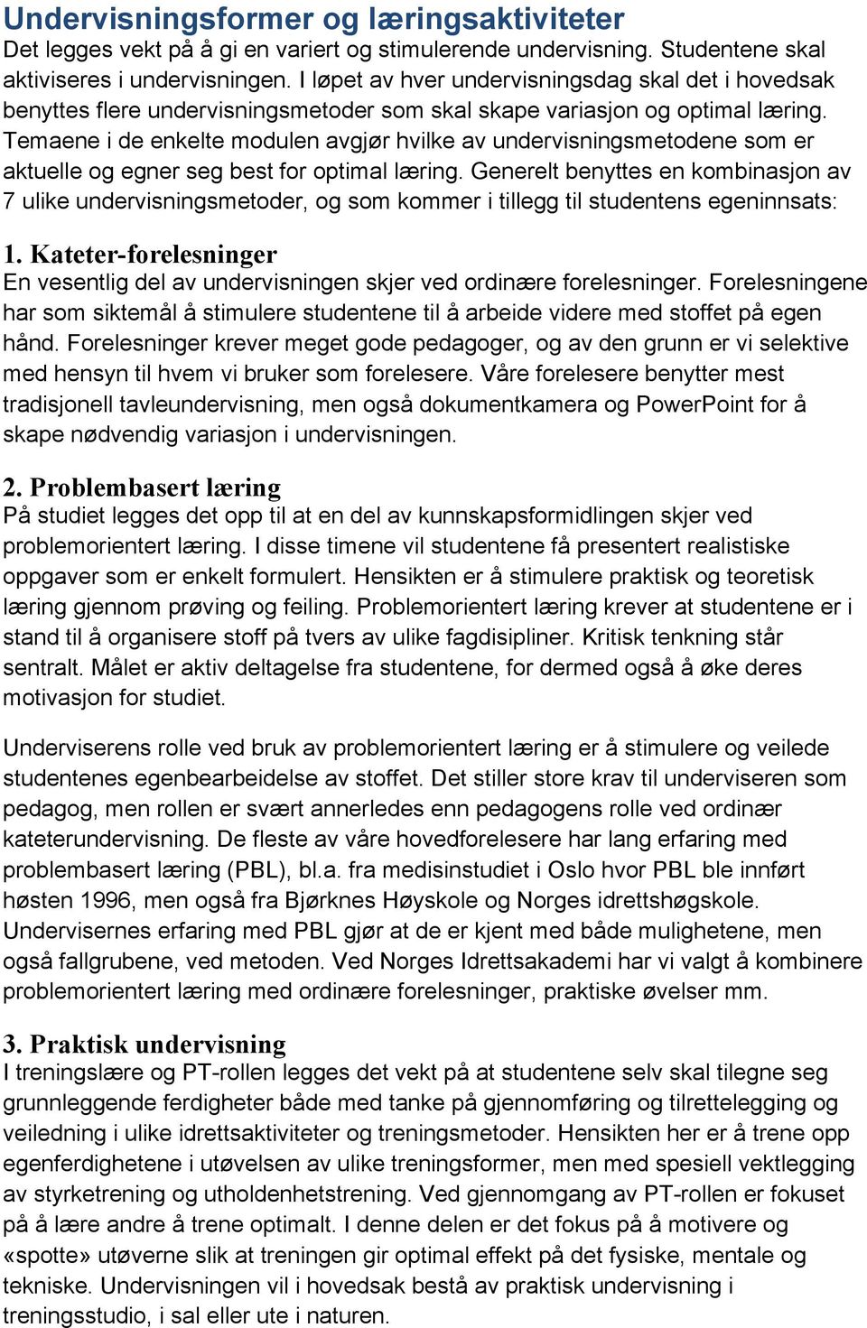 Temaene i de enkelte modulen avgjør hvilke av undervisningsmetodene som er aktuelle og egner seg best for optimal læring.