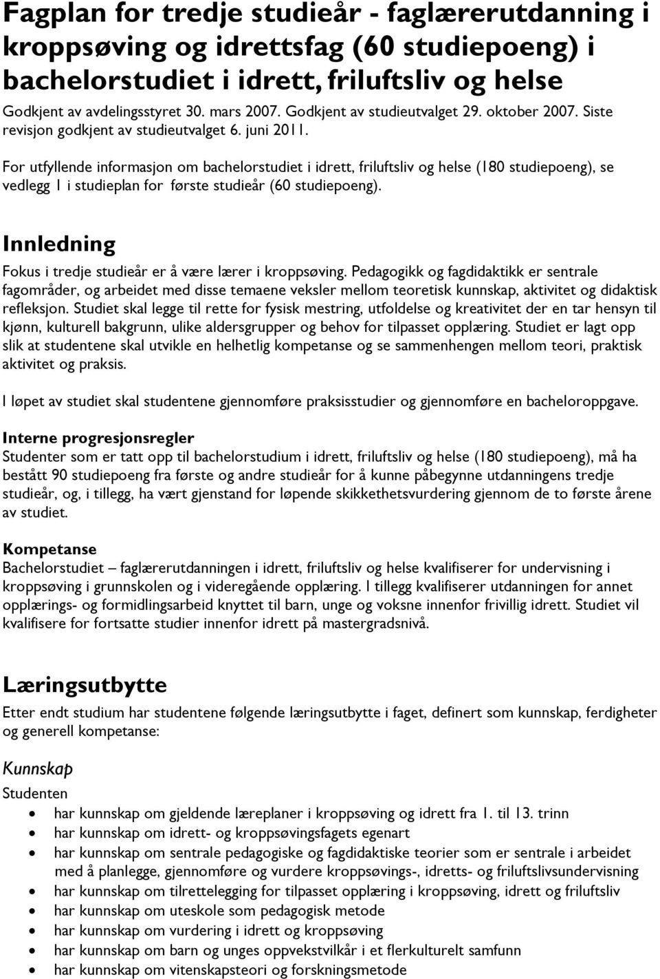 For utfyllende informasjon om bachelorstudiet i idrett, friluftsliv og helse (180 studiepoeng), se vedlegg 1 i studieplan for første studieår (60 studiepoeng).