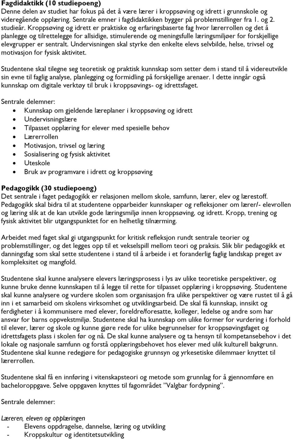 Kroppsøving og idrett er praktiske og erfaringsbaserte fag hvor lærerrollen og det å planlegge og tilrettelegge for allsidige, stimulerende og meningsfulle læringsmiljøer for forskjellige elevgrupper