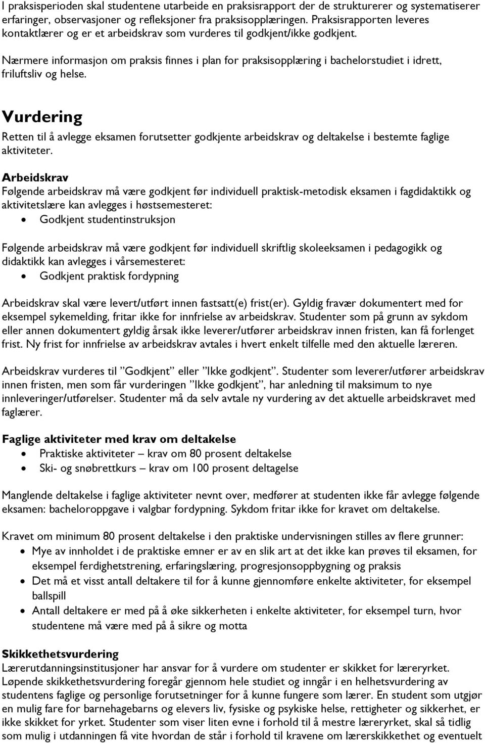 Nærmere informasjon om praksis finnes i plan for praksisopplæring i bachelorstudiet i idrett, friluftsliv og helse.