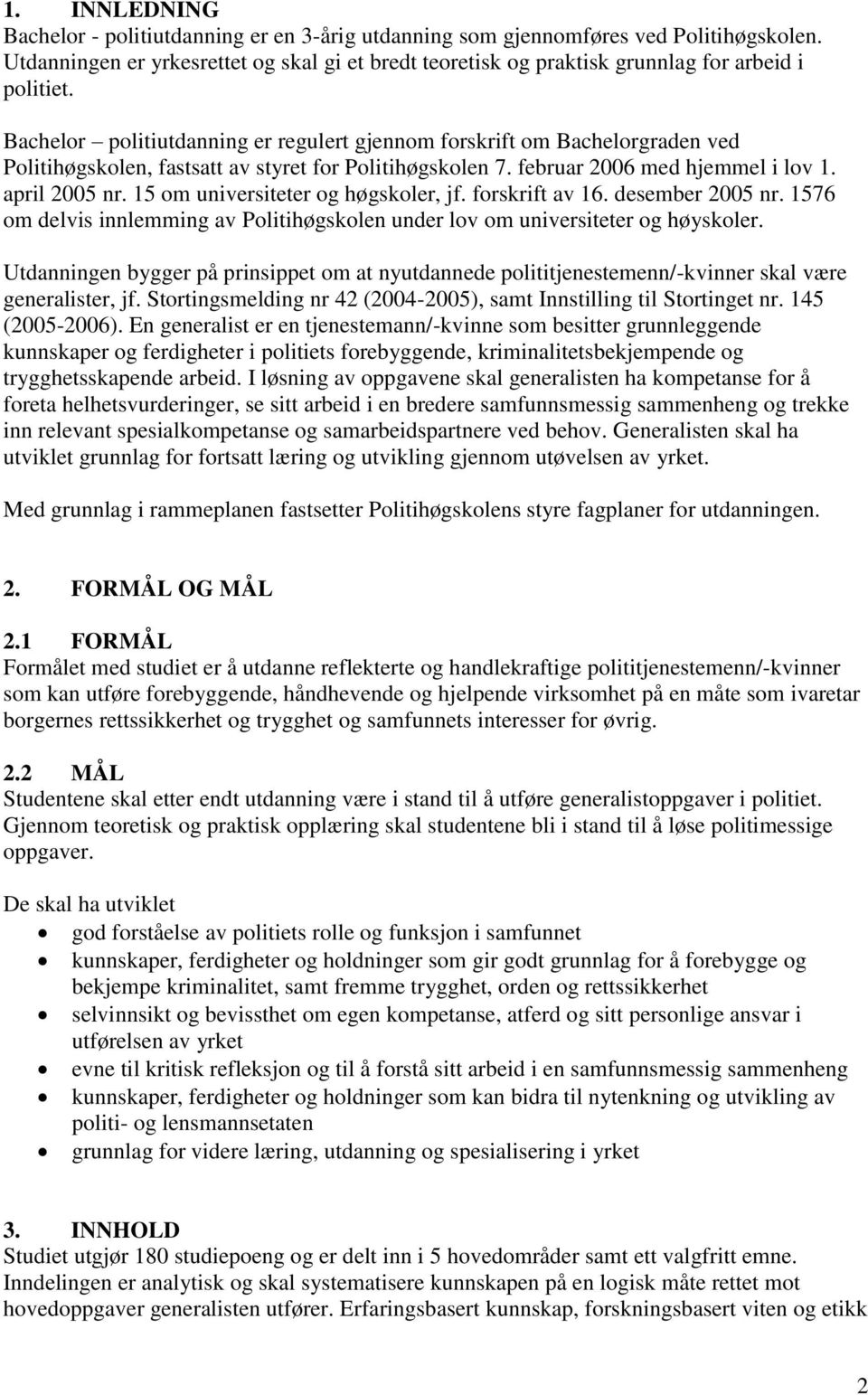 Bachelor politiutdanning er regulert gjennom forskrift om Bachelorgraden ved Politihøgskolen, fastsatt av styret for Politihøgskolen 7. februar 2006 med hjemmel i lov 1. april 2005 nr.