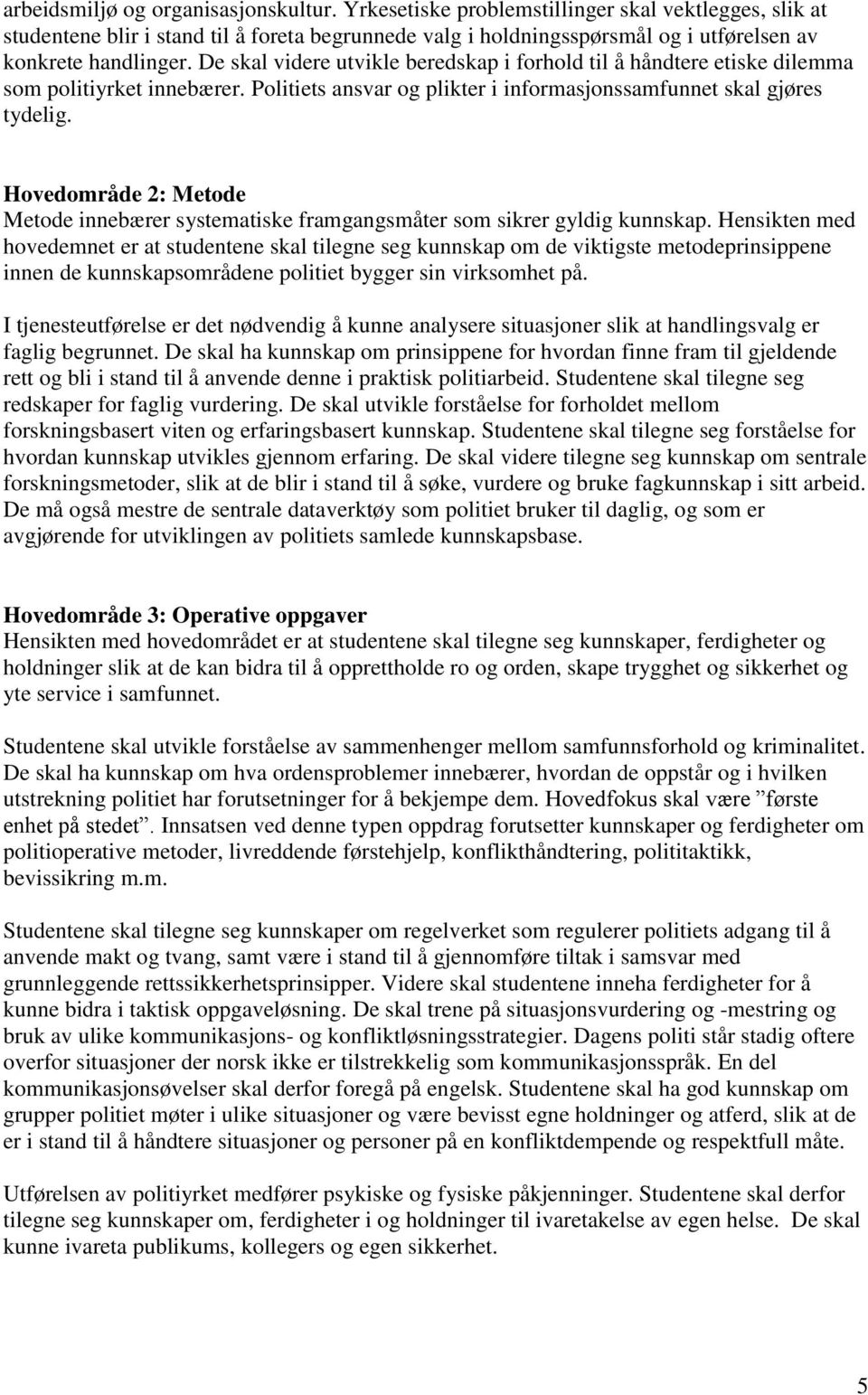 De skal videre utvikle beredskap i forhold til å håndtere etiske dilemma som politiyrket innebærer. Politiets ansvar og plikter i informasjonssamfunnet skal gjøres tydelig.