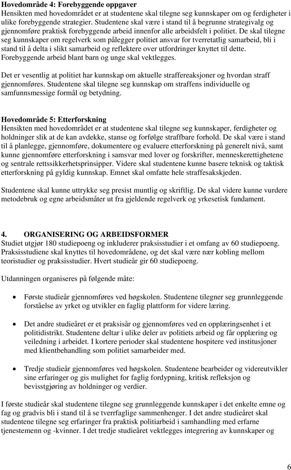 De skal tilegne seg kunnskaper om regelverk som pålegger politiet ansvar for tverretatlig samarbeid, bli i stand til å delta i slikt samarbeid og reflektere over utfordringer knyttet til dette.