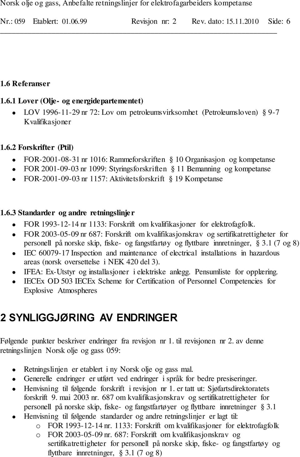 Aktivitetsforskrift 19 Kompetanse 1.6.3 Standarder og andre retningslinjer FOR 1993-12-14 nr 1133: Forskrift om kvalifikasjoner for elektrofagfolk.