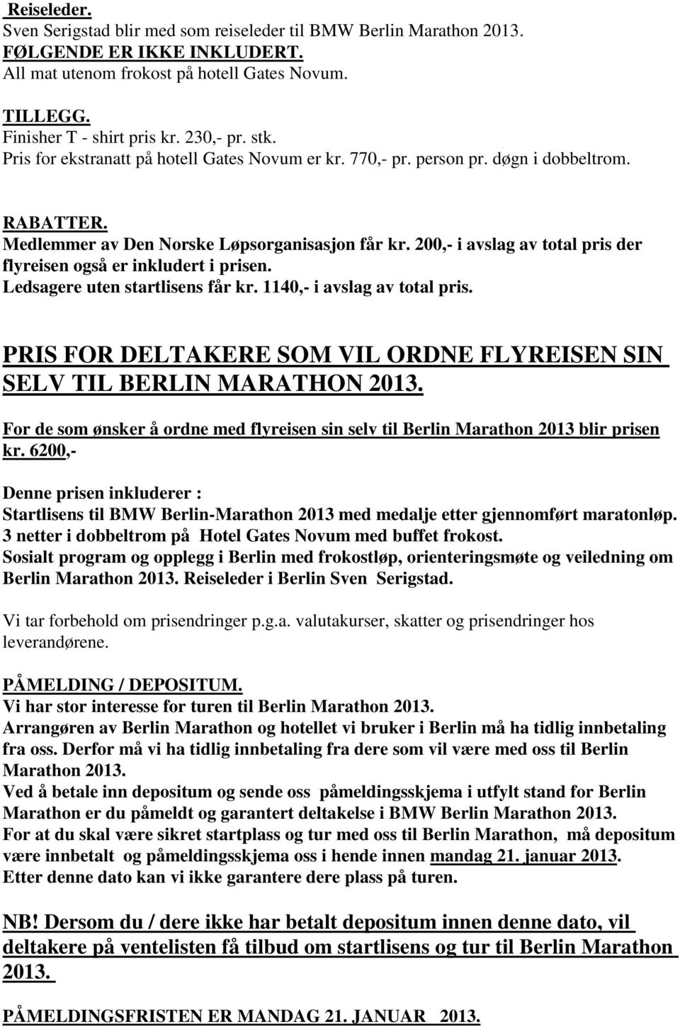 200,- i avslag av total pris der flyreisen også er inkludert i prisen. Ledsagere uten startlisens får kr. 1140,- i avslag av total pris.