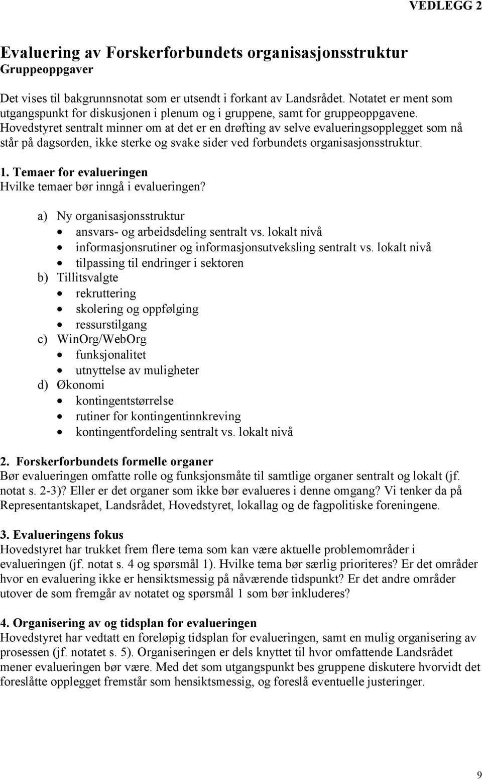 Hovedstyret sentralt minner om at det er en drøfting av selve evalueringsopplegget som nå står på dagsorden, ikke sterke og svake sider ved forbundets organisasjonsstruktur. 1.