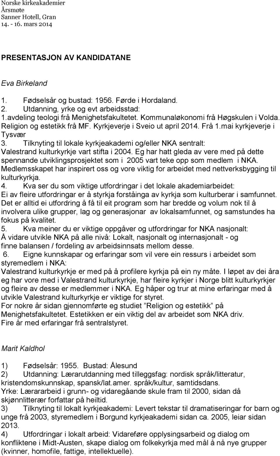 Tilknyting til lokale kyrkjeakademi og/eller NKA sentralt: Valestrand kulturkyrkje vart stifta i 2004.