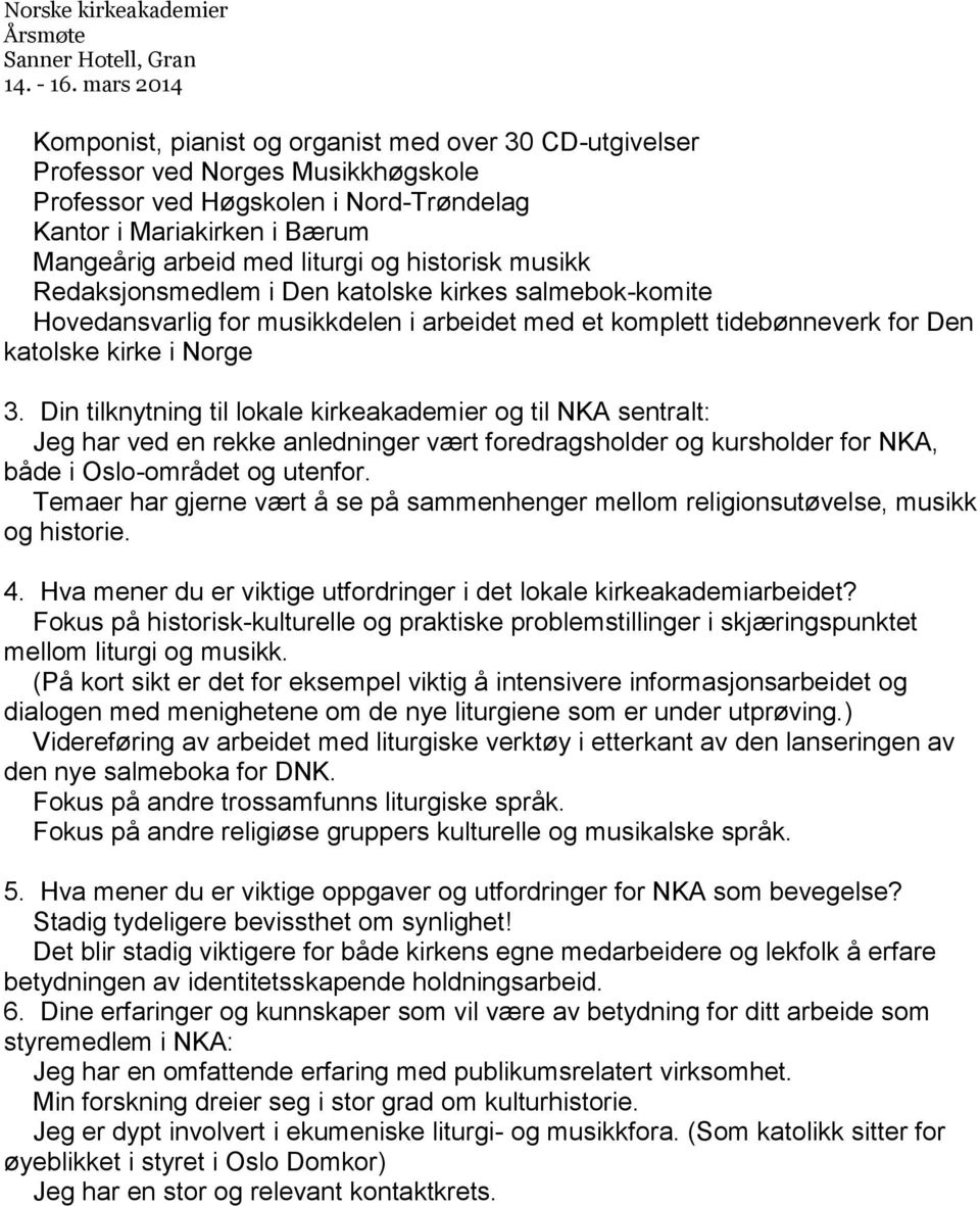 Din tilknytning til lokale kirkeakademier og til NKA sentralt: Jeg har ved en rekke anledninger vært foredragsholder og kursholder for NKA, både i Oslo-området og utenfor.