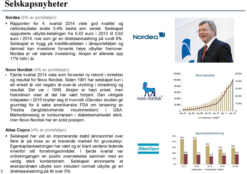 Selskapet er trygg på kredittkvaliteten i låneporteføljen og dermed kan investorer forvente høye utbytter fremover. Nordea er vår største investering. Aksjen er allerede opp 17% hittil i år.