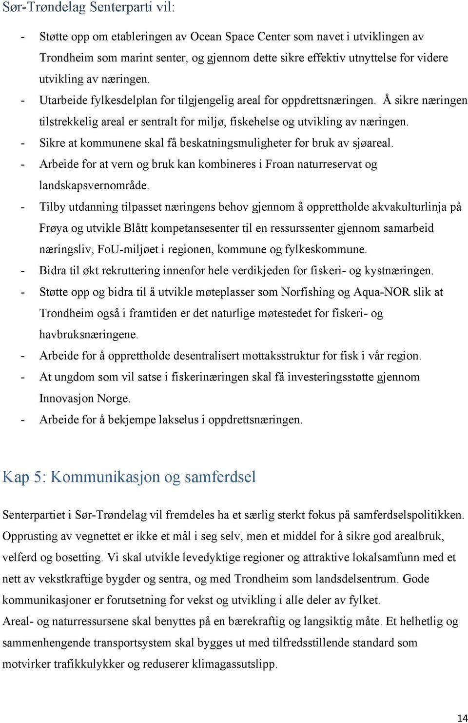 - Sikre at kommunene skal få beskatningsmuligheter for bruk av sjøareal. - Arbeide for at vern og bruk kan kombineres i Froan naturreservat og landskapsvernområde.