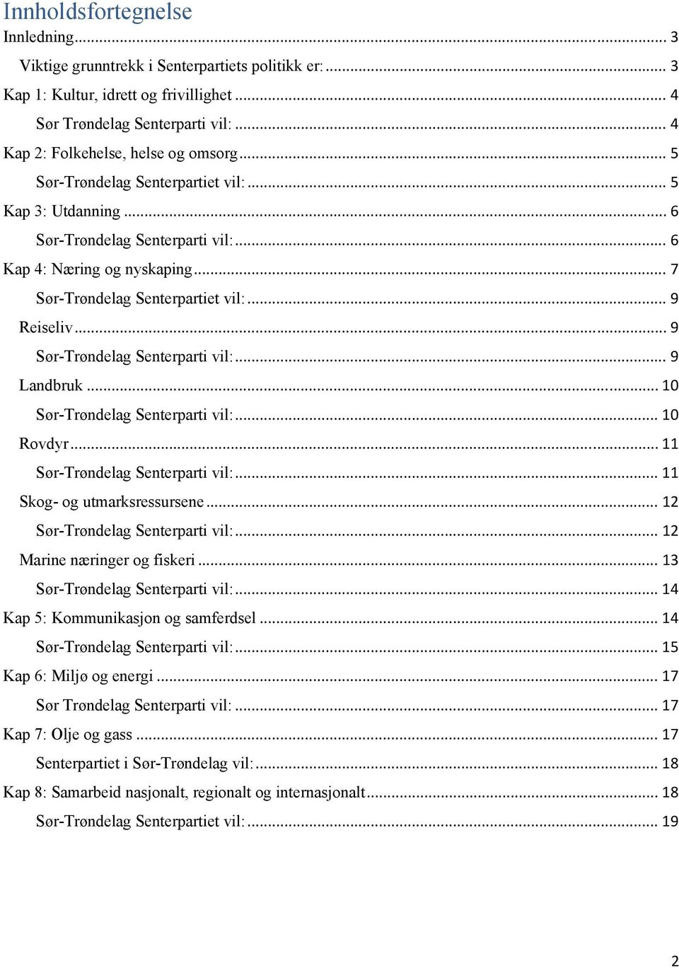 .. 7 Sør-Trøndelag Senterpartiet vil:... 9 Reiseliv... 9 Sør-Trøndelag Senterparti vil:... 9 Landbruk... 10 Sør-Trøndelag Senterparti vil:... 10 Rovdyr... 11 Sør-Trøndelag Senterparti vil:.