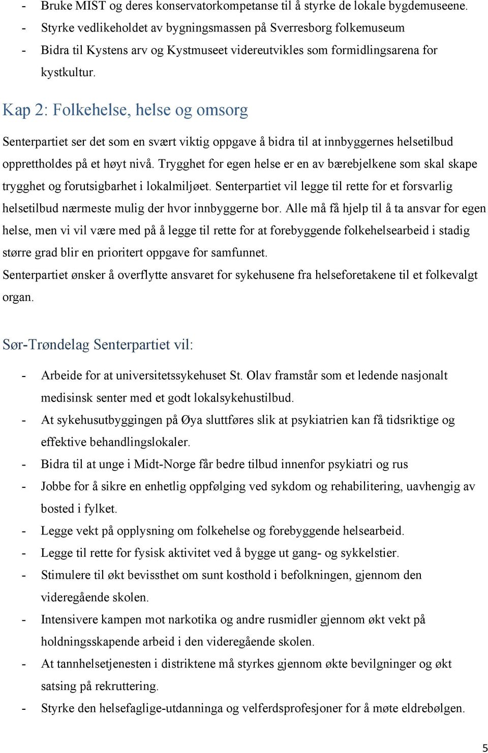 Kap 2: Folkehelse, helse og omsorg Senterpartiet ser det som en svært viktig oppgave å bidra til at innbyggernes helsetilbud opprettholdes på et høyt nivå.