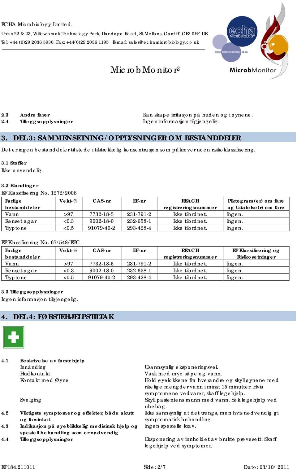 2 Blandinger EF Klassifisering No. 1272/2008 Farlige bestanddeler Vekt-% CAS-nr EF-nr REACH registreringsnummer Vann >97 7732-18-5 231-791-2 Ikke tilordnet. Renset agar <0.