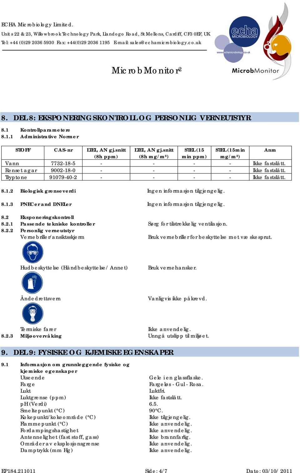 1.3 PNECer and DNELer 8.2 Eksponeringskontroll 8.2.1 Passende tekniske kontroller Sørg for tilstrekkelig ventilasjon. 8.2.2 Personlig verneutstyr Vernebriller/ansiktsskjerm Bruk vernebriller for beskyttelse mot væskesprut.