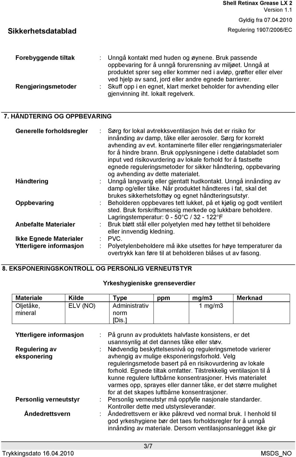 Rengjøringsmetoder : Skuff opp i en egnet, klart merket beholder for avhending eller gjenvinning iht. lokalt regelverk. 7.