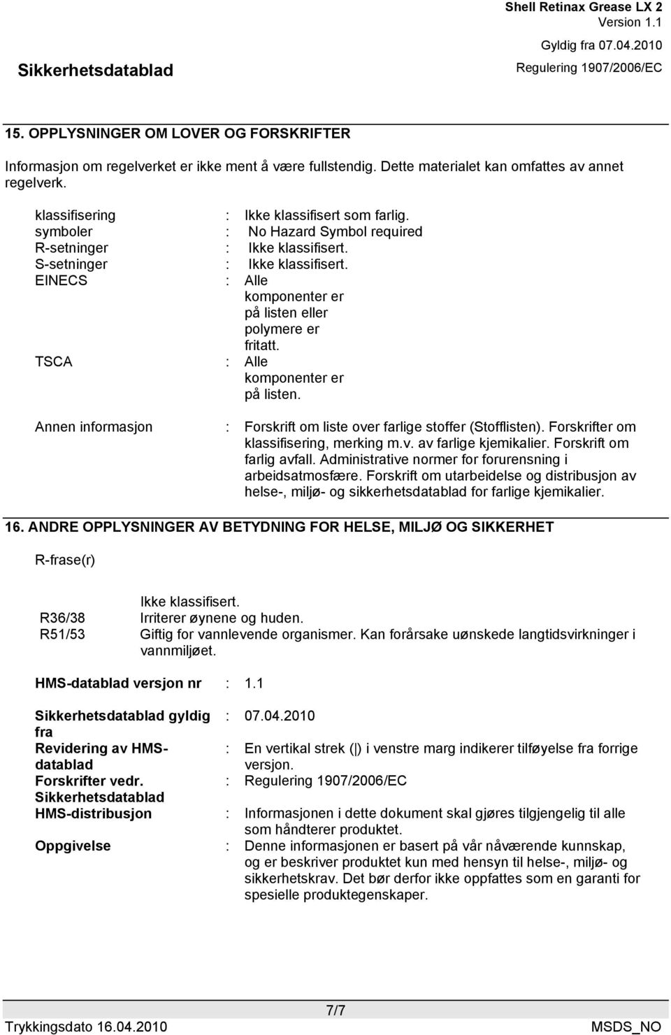 TSCA : Alle komponenter er på listen. Annen informasjon : Forskrift om liste over farlige stoffer (Stofflisten). Forskrifter om klassifisering, merking m.v. av farlige kjemikalier.