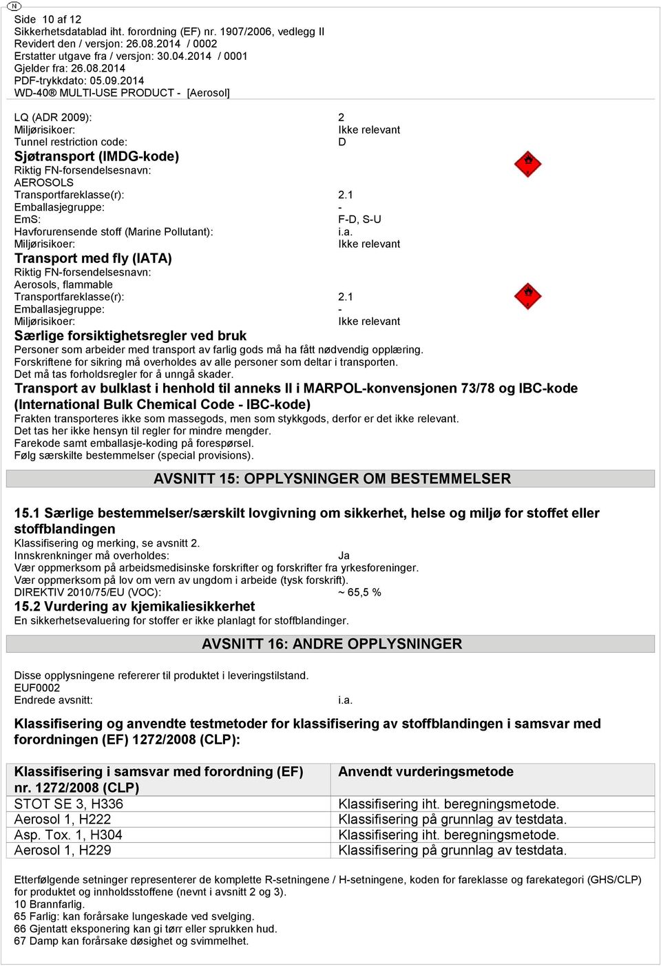 1 Emballasjegruppe: - Miljørisikoer: Ikke relevant Særlige forsiktighetsregler ved bruk Personer som arbeider med transport av farlig gods må ha fått nødvendig opplæring.