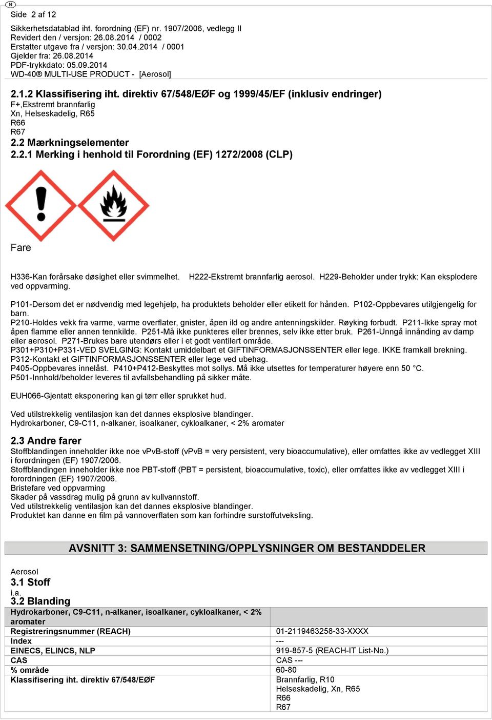 P102-Oppbevares utilgjengelig for barn. P210-Holdes vekk fra varme, varme overflater, gnister, åpen ild og andre antenningskilder. Røyking forbudt.