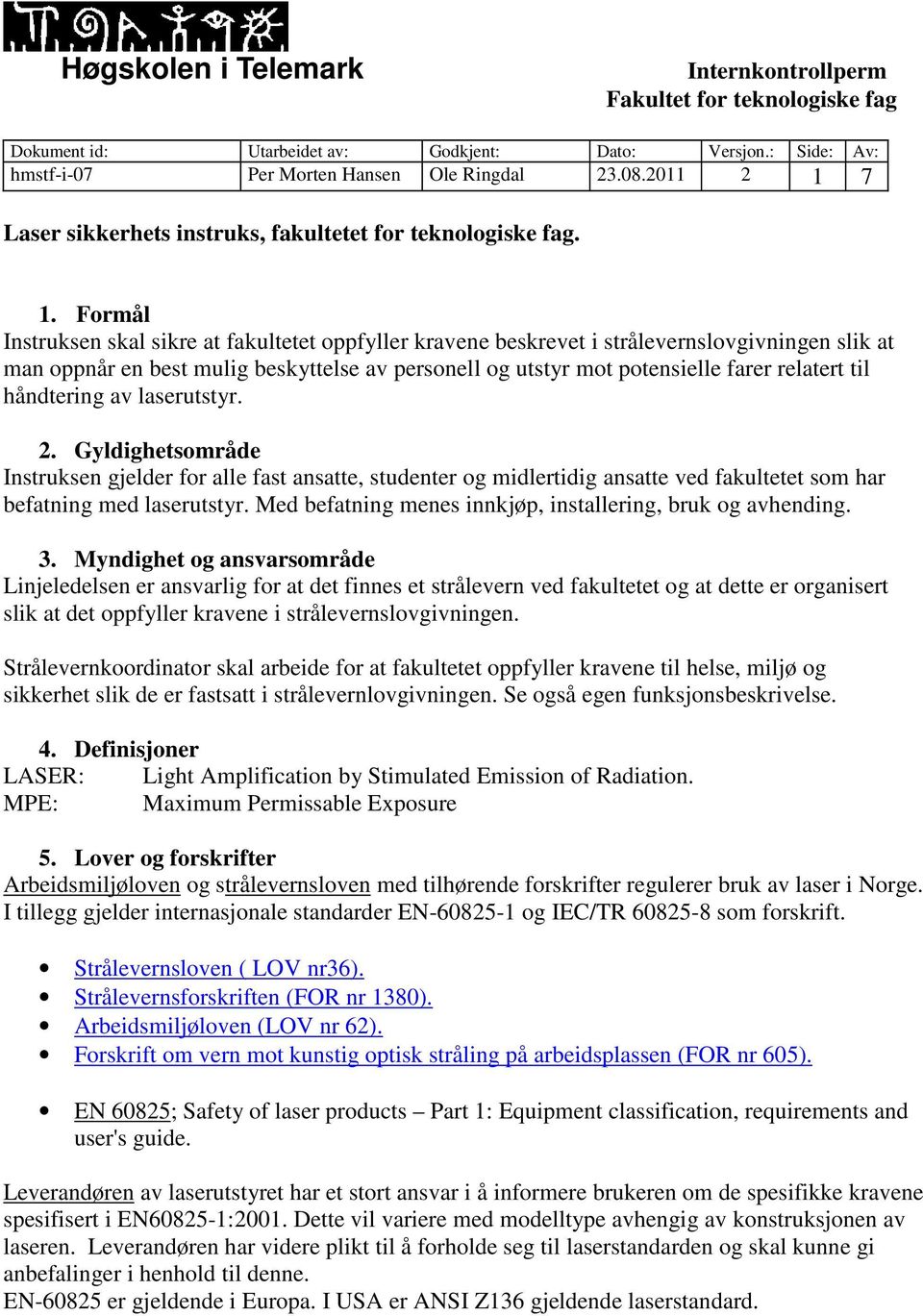 Formål Instruksen skal sikre at fakultetet oppfyller kravene beskrevet i strålevernslovgivningen slik at man oppnår en best mulig beskyttelse av personell og utstyr mot potensielle farer relatert til