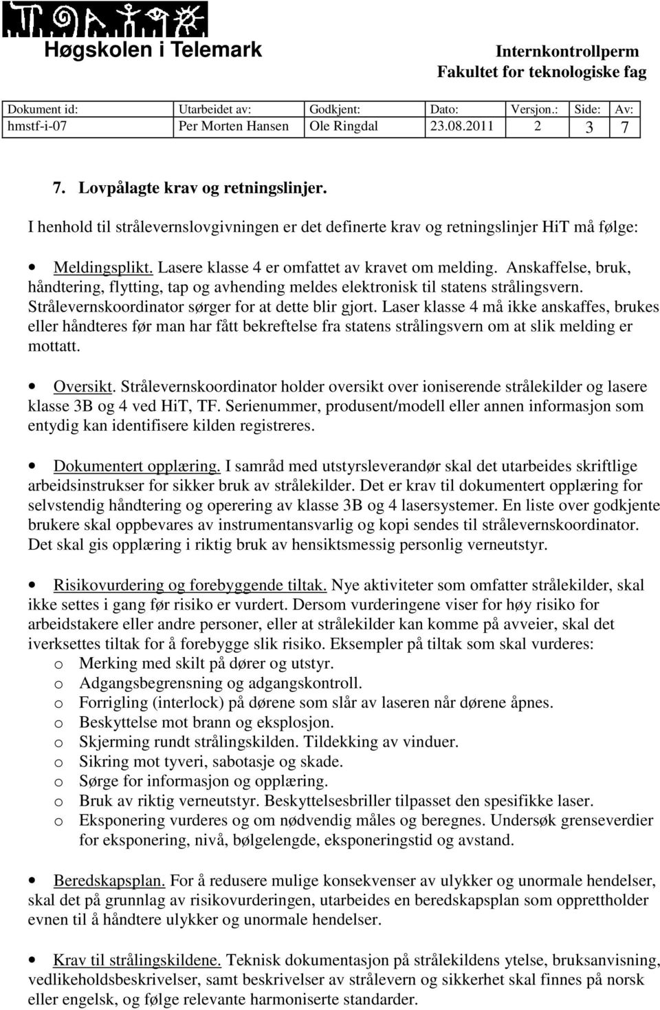 Anskaffelse, bruk, håndtering, flytting, tap og avhending meldes elektronisk til statens strålingsvern. Strålevernskoordinator sørger for at dette blir gjort.