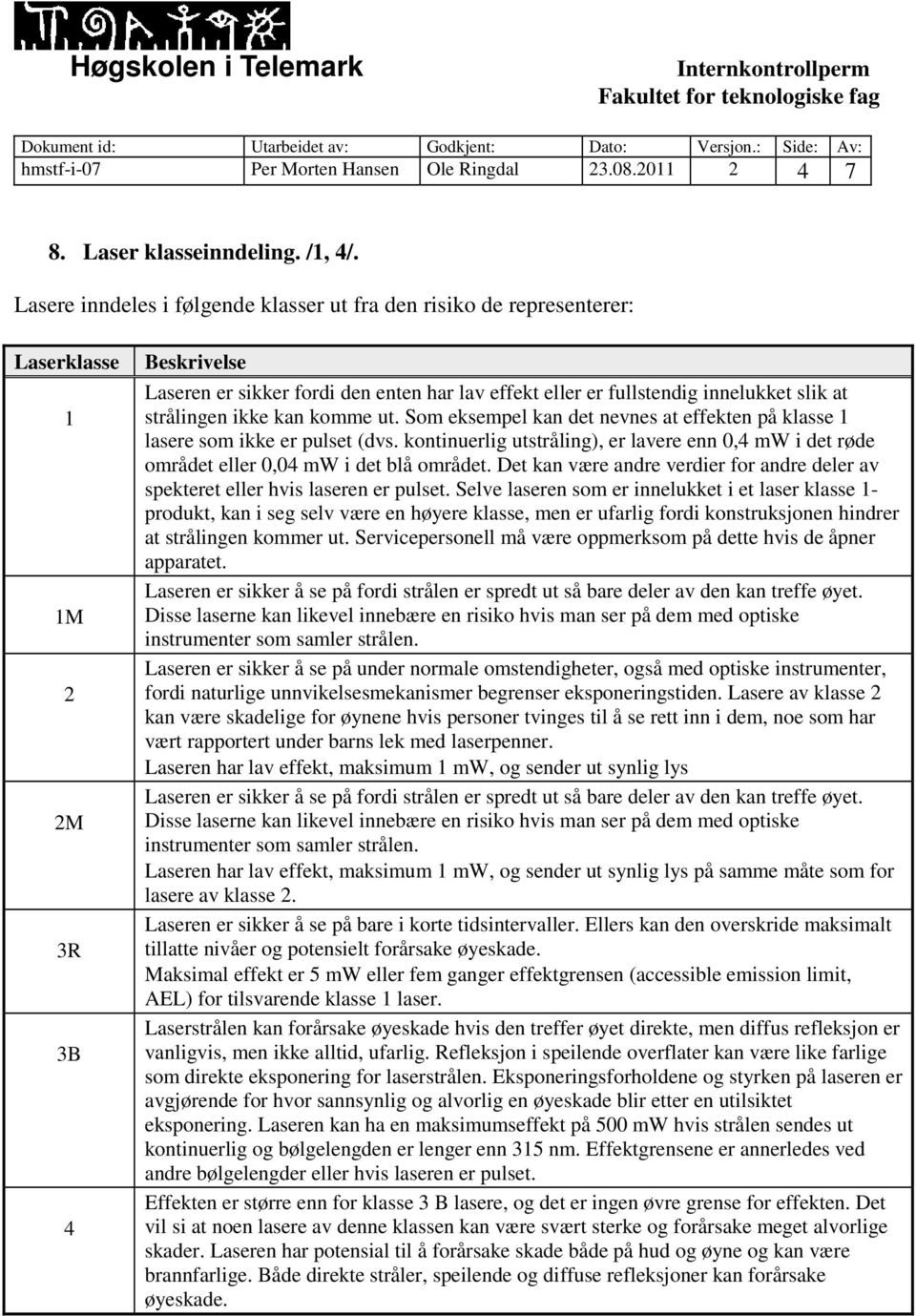 at strålingen ikke kan komme ut. Som eksempel kan det nevnes at effekten på klasse 1 lasere som ikke er pulset (dvs.