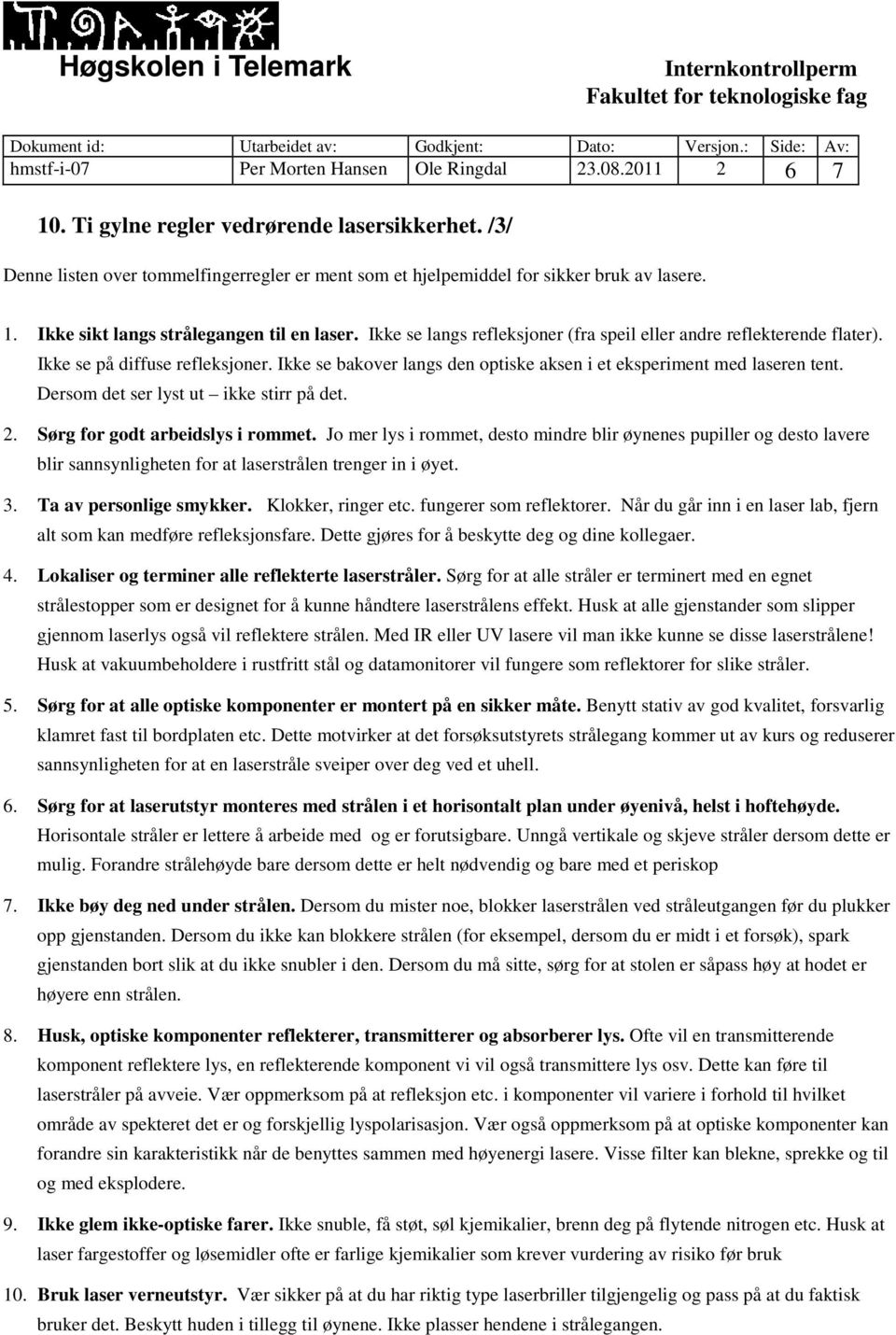 Ikke se bakover langs den optiske aksen i et eksperiment med laseren tent. Dersom det ser lyst ut ikke stirr på det. 2. Sørg for godt arbeidslys i rommet.