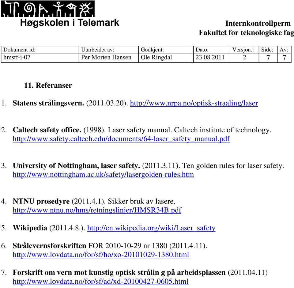 Ten golden rules for laser safety. http://www.nottingham.ac.uk/safety/lasergolden-rules.htm 4. NTNU prosedyre (2011.4.1). Sikker bruk av lasere. http://www.ntnu.no/hms/retningslinjer/hmsr34b.pdf 5.