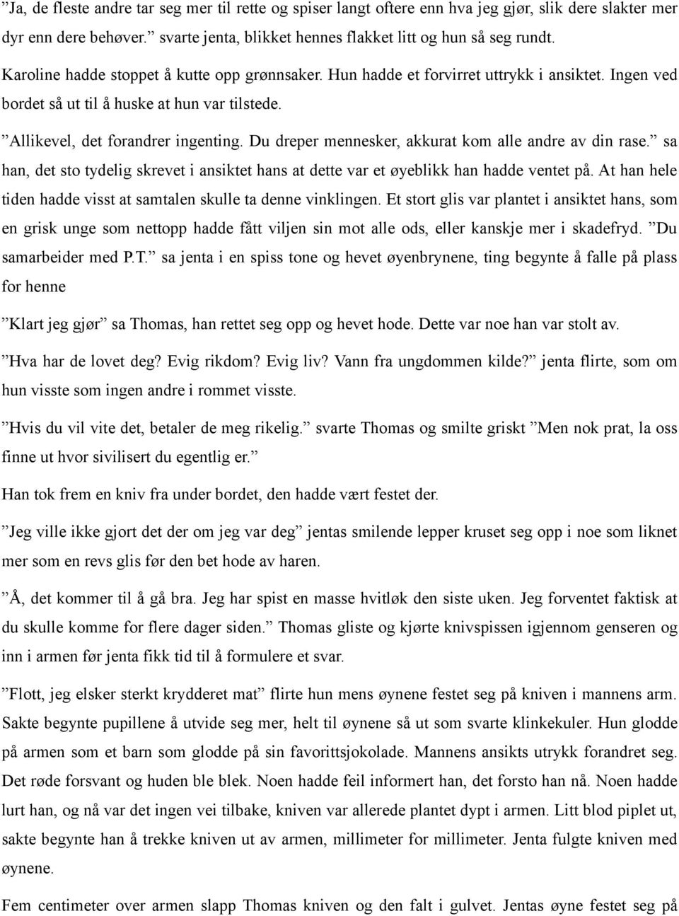 Du dreper mennesker, akkurat kom alle andre av din rase. sa han, det sto tydelig skrevet i ansiktet hans at dette var et øyeblikk han hadde ventet på.