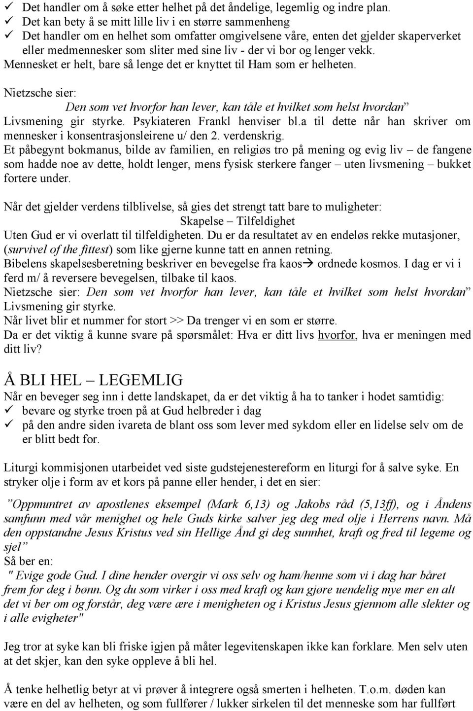 og lenger vekk. Mennesket er helt, bare så lenge det er knyttet til Ham som er helheten. Nietzsche sier: Den som vet hvorfor han lever, kan tåle et hvilket som helst hvordan Livsmening gir styrke.