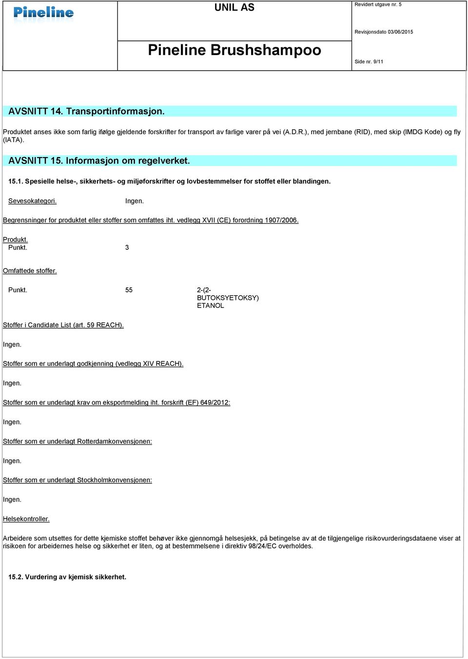 Sevesokategori. Begrensninger for produktet eller stoffer som omfattes iht. vedlegg XVII (CE) forordning 1907/2006. Produkt. Punkt. 3 Omfattede stoffer. Punkt. 55 2-(2- BUTOKSYETOKSY) ETANOL Stoffer i Candidate List (art.