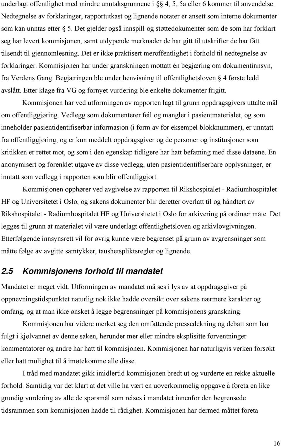 Det gjelder også innspill og støttedokumenter som de som har forklart seg har levert kommisjonen, samt utdypende merknader de har gitt til utskrifter de har fått tilsendt til gjennomlesning.