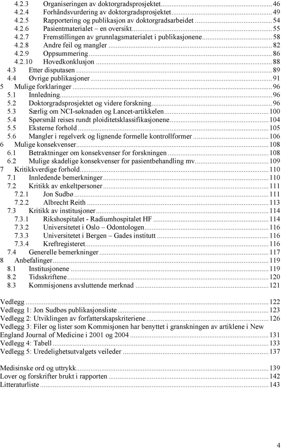 4 Øvrige publikasjoner...91 5 Mulige forklaringer...96 5.1 Innledning...96 5.2 Doktorgradsprosjektet og videre forskning...96 5.3 Særlig om NCI-søknaden og Lancet-artikkelen...100 5.