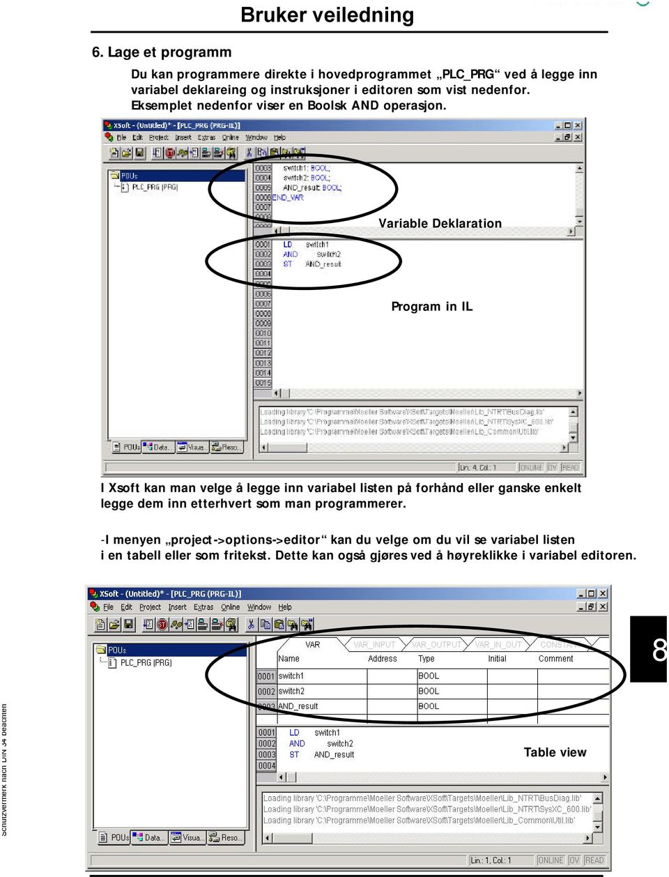 Variable Deklaration Program in IL I Xsoft kan man velge å legge inn variabel listen på forhånd eller ganske enkelt legge dem inn etterhvert som