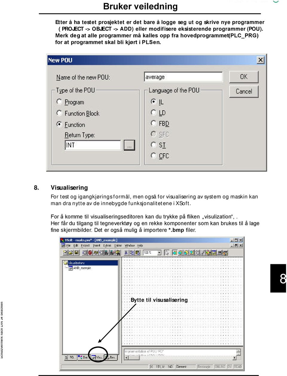 Visualisering For test og igangkjørings formål, men også for visualisering av system og maskin kan man dra nytte av de innebygde funksjonalitetene i XSoft.