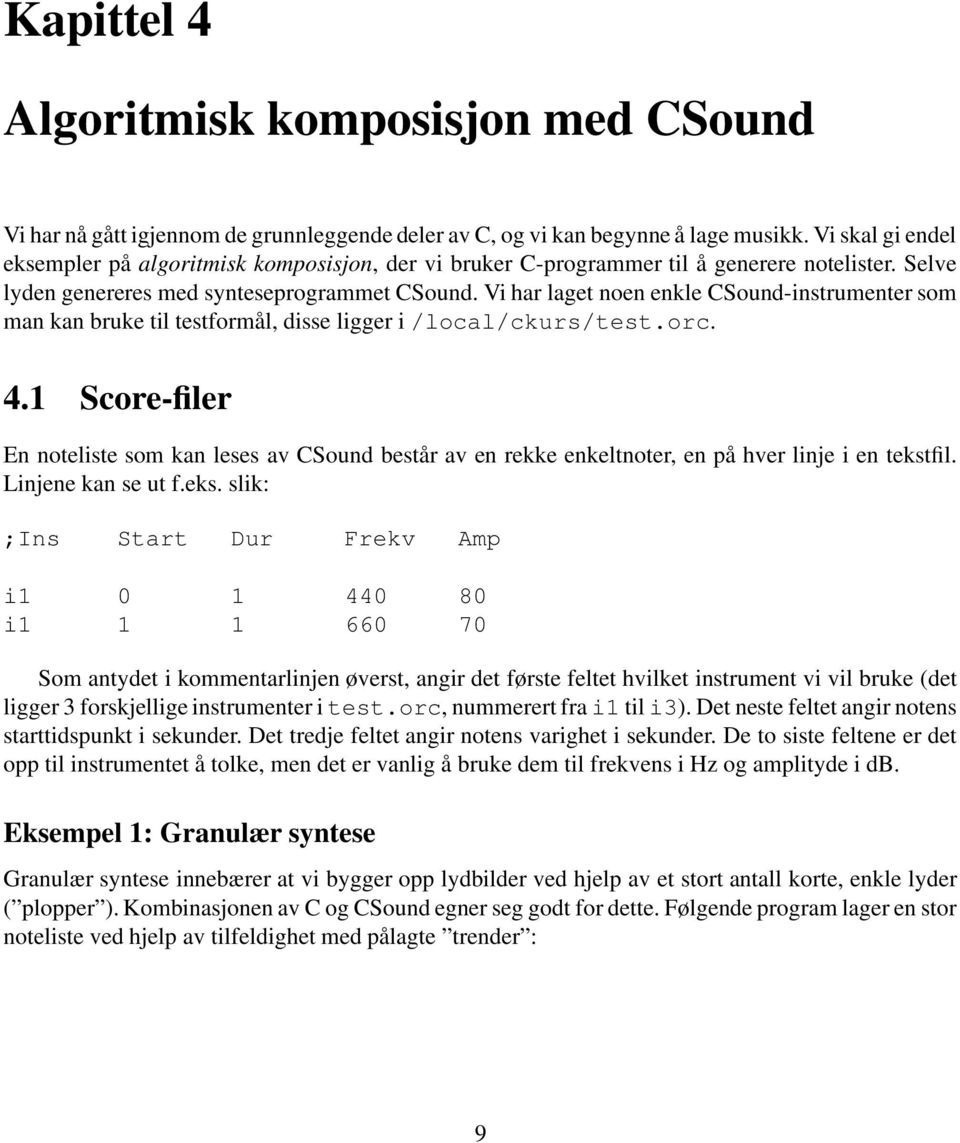 Vi har laget noen enkle CSound-instrumenter som man kan bruke til testformål, disse ligger i /local/ckurs/test.orc. 4.