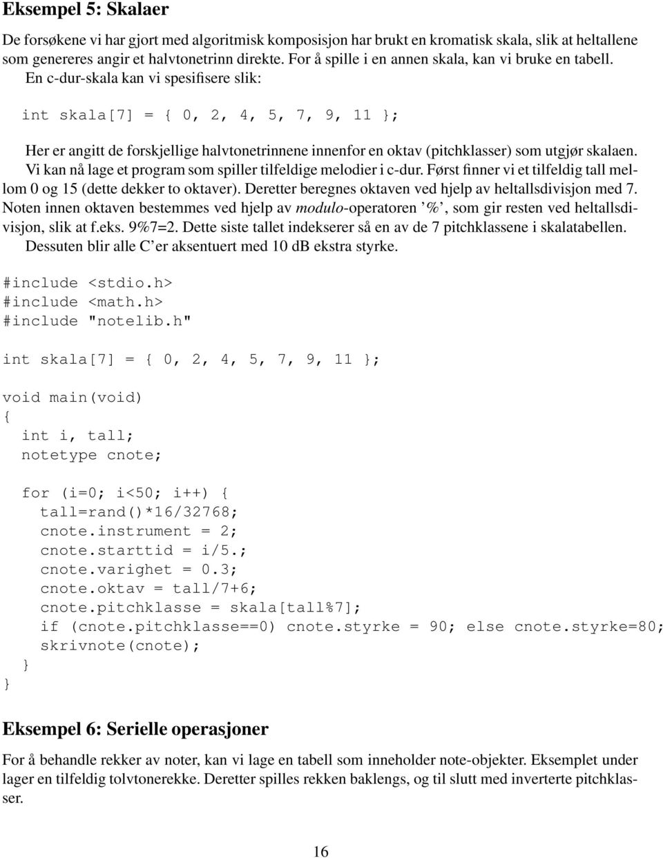 En c-dur-skala kan vi spesifisere slik: int skala[7] = 0, 2, 4, 5, 7, 9, 11 ; Her er angitt de forskjellige halvtonetrinnene innenfor en oktav (pitchklasser) som utgjør skalaen.