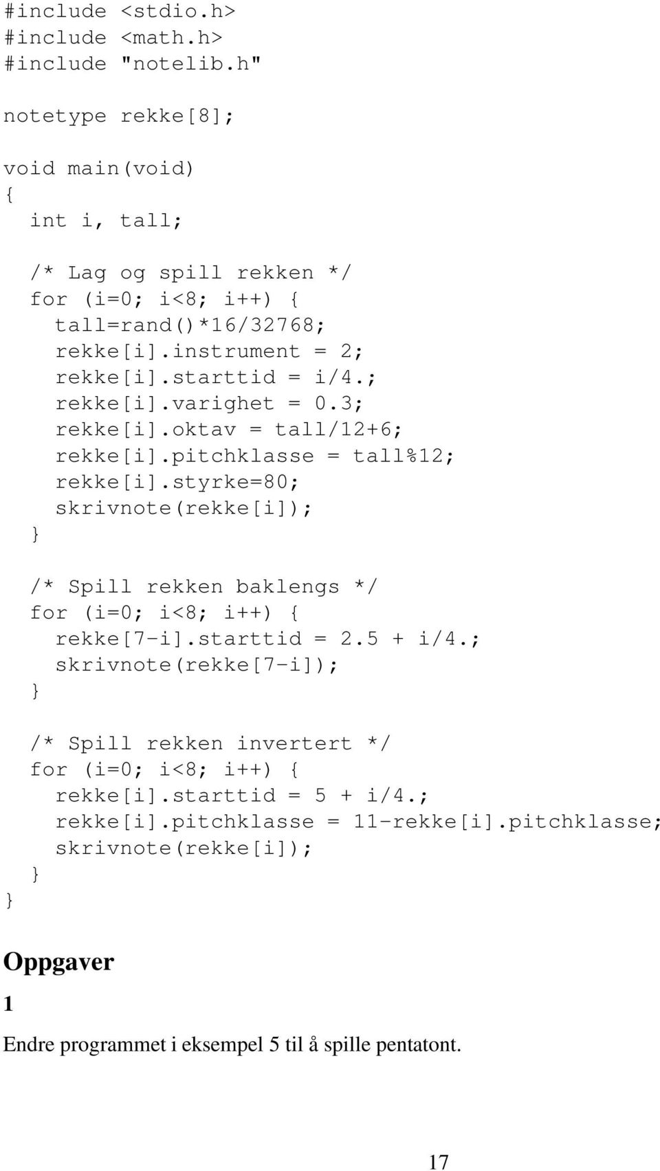 3; rekke[i].oktav = tall/12+6; rekke[i].pitchklasse = tall%12; rekke[i].styrke=80; skrivnote(rekke[i]); /* Spill rekken baklengs */ for (i=0; i<8; i++) rekke[7-i].