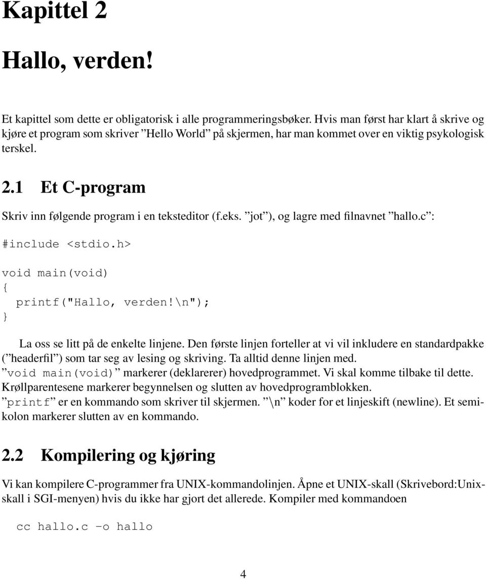 1 Et C-program Skriv inn følgende program i en teksteditor (f.eks. jot ), og lagre med filnavnet hallo.c : #include <stdio.h> printf("hallo, verden!\n"); La oss se litt på de enkelte linjene.