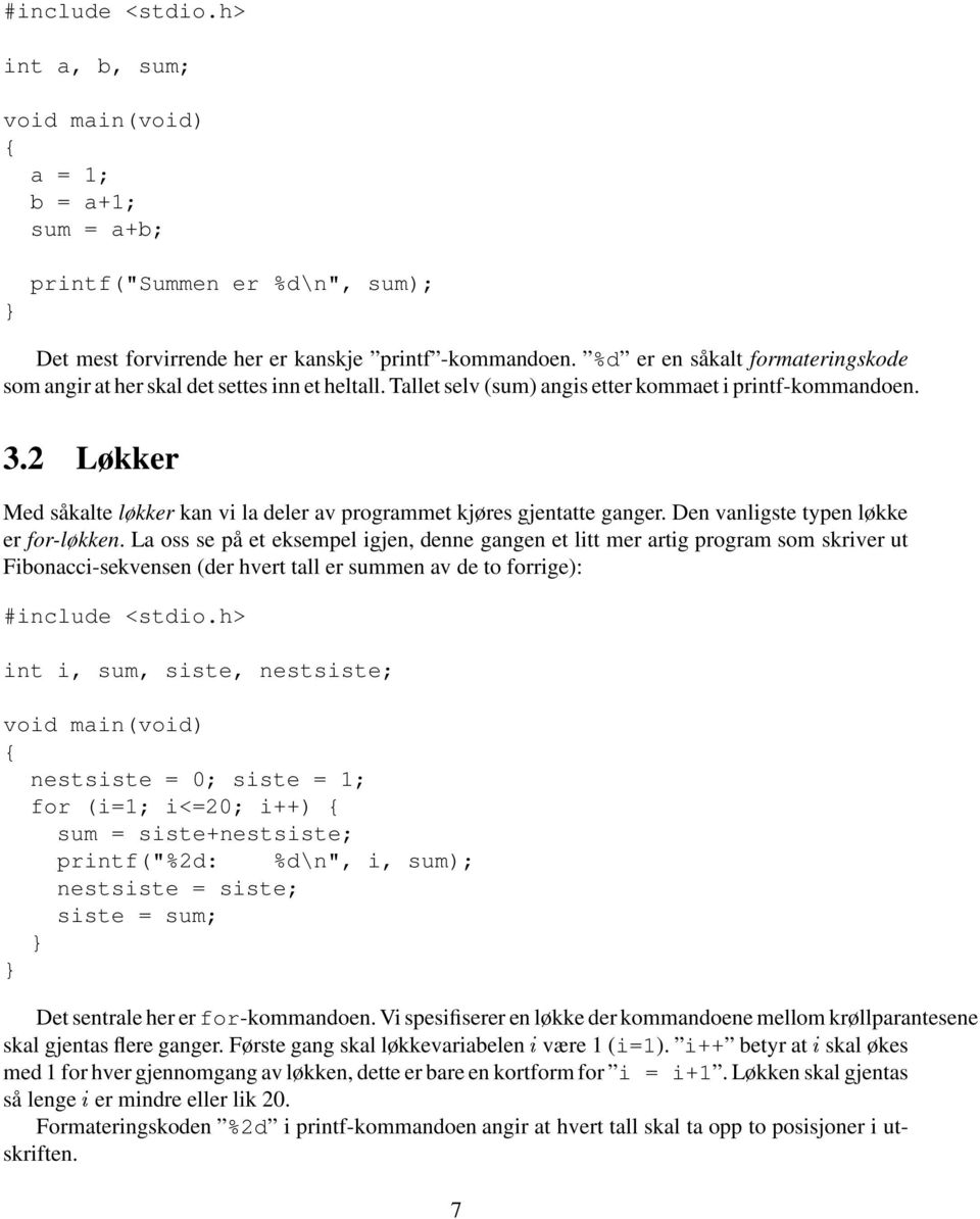 2 Løkker Med såkalte løkker kan vi la deler av programmet kjøres gjentatte ganger. Den vanligste typen løkke er for-løkken.